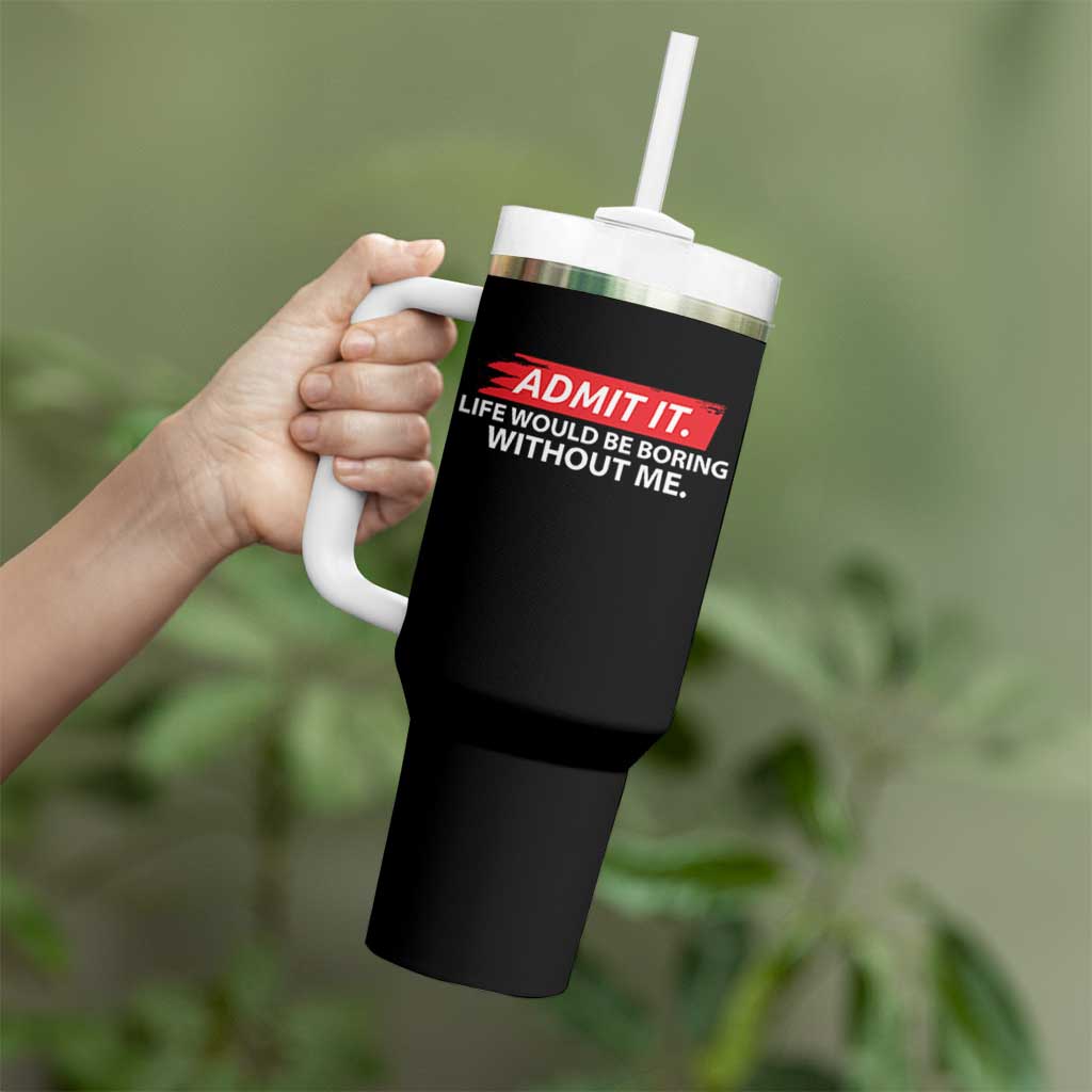 Funny Saying Tumbler With Handle Admit It Life Would Be Boring Without Me - Wonder Print Shop
