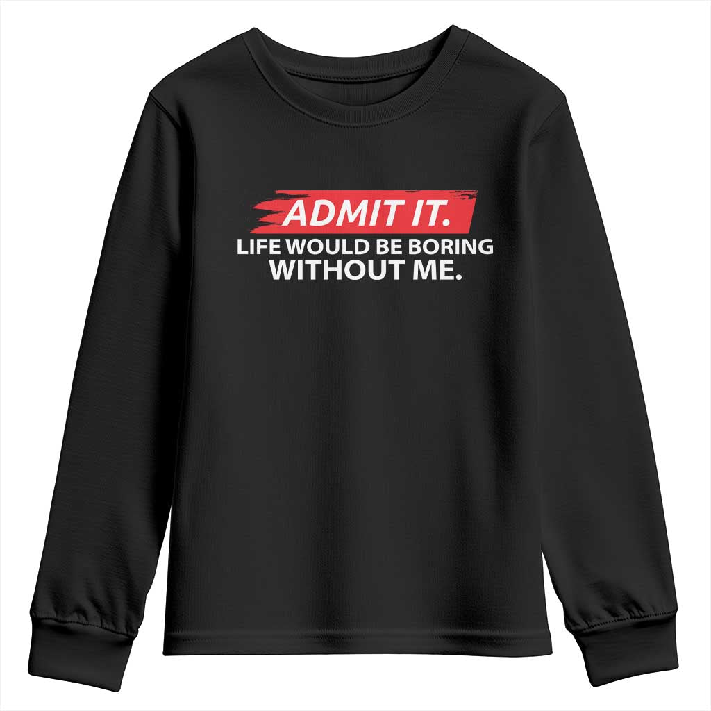 Funny Saying Youth Sweatshirt Admit It Life Would Be Boring Without Me - Wonder Print Shop