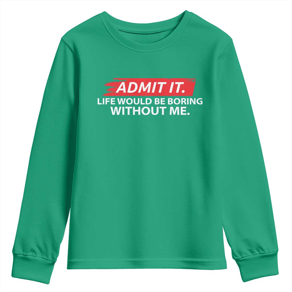Funny Saying Youth Sweatshirt Admit It Life Would Be Boring Without Me - Wonder Print Shop
