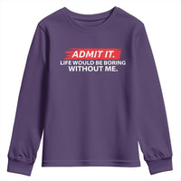 Funny Saying Youth Sweatshirt Admit It Life Would Be Boring Without Me - Wonder Print Shop