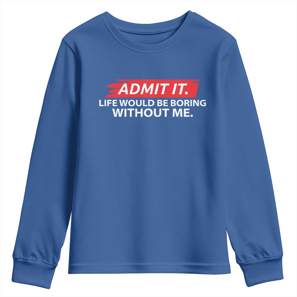 Funny Saying Youth Sweatshirt Admit It Life Would Be Boring Without Me - Wonder Print Shop