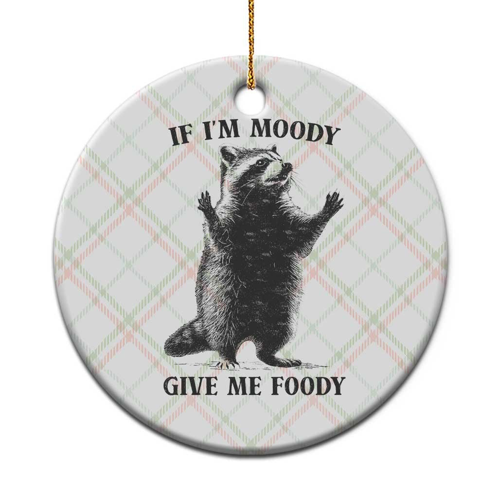 Raccoon Meme Ceramic Ornament If I'm Moody Give Me Foody Feral Gag Gift - Wonder Print Shop