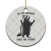 Raccoon Meme Ceramic Ornament If I'm Moody Give Me Foody Feral Gag Gift - Wonder Print Shop