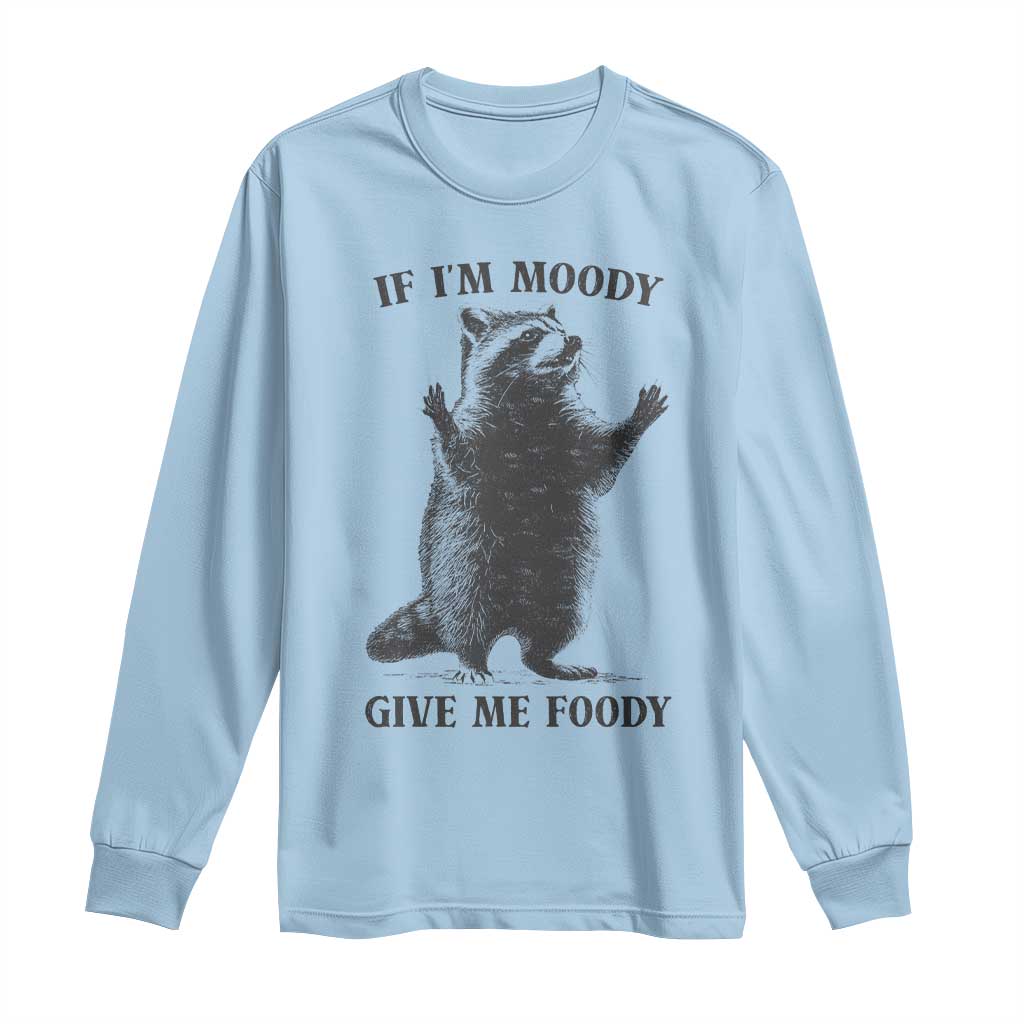 Raccoon Meme Long Sleeve Shirt If I'm Moody Give Me Foody Feral Gag Gift - Wonder Print Shop