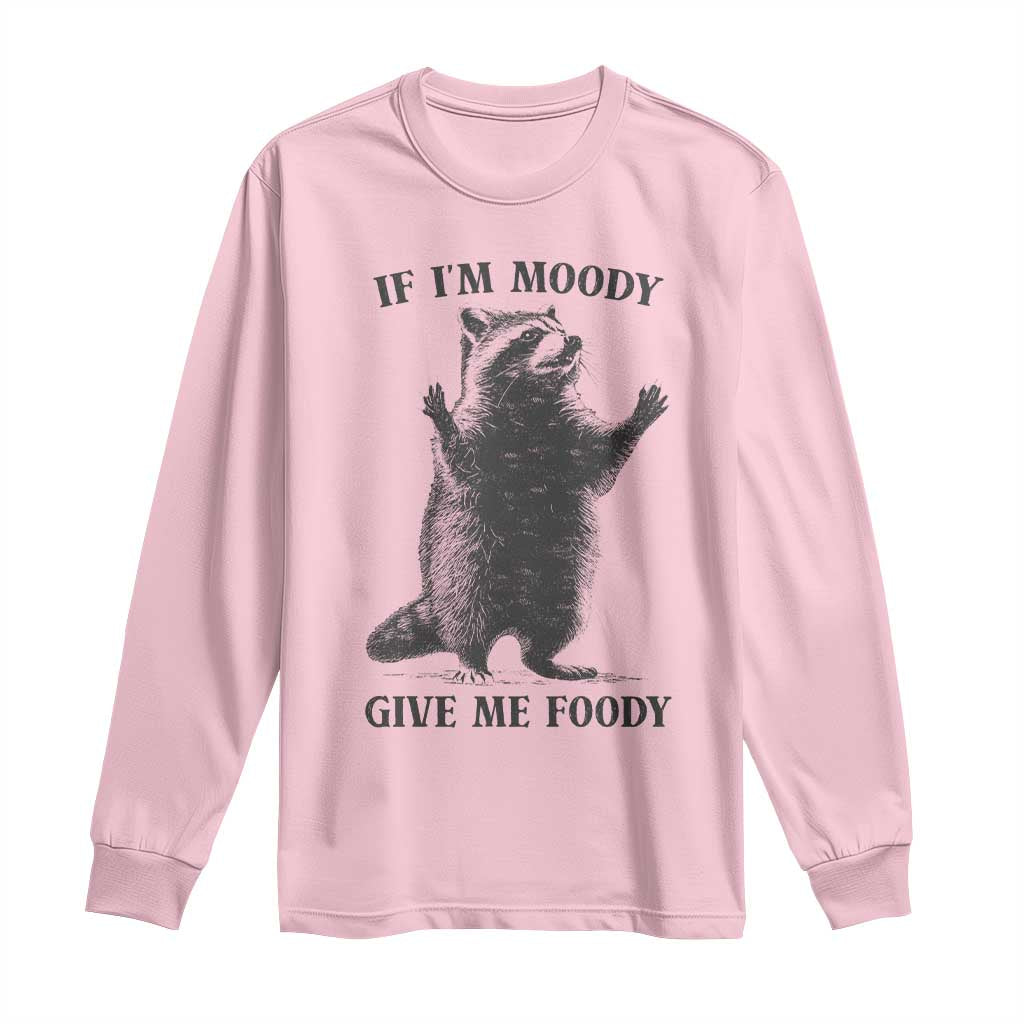 Raccoon Meme Long Sleeve Shirt If I'm Moody Give Me Foody Feral Gag Gift - Wonder Print Shop