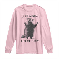 Raccoon Meme Long Sleeve Shirt If I'm Moody Give Me Foody Feral Gag Gift - Wonder Print Shop