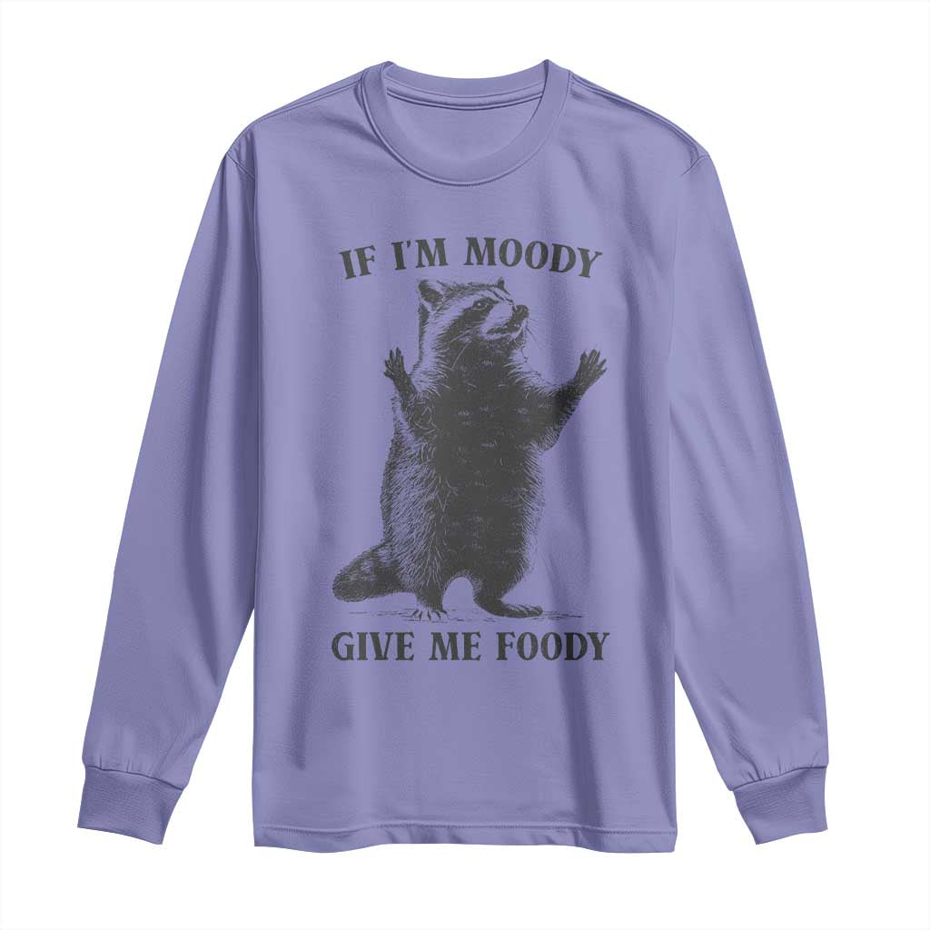 Raccoon Meme Long Sleeve Shirt If I'm Moody Give Me Foody Feral Gag Gift - Wonder Print Shop