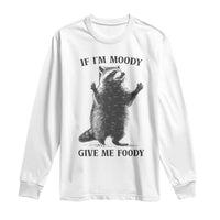 Raccoon Meme Long Sleeve Shirt If I'm Moody Give Me Foody Feral Gag Gift - Wonder Print Shop