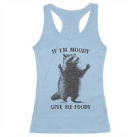 Raccoon Meme Racerback Tank Top If I'm Moody Give Me Foody Feral Gag Gift - Wonder Print Shop