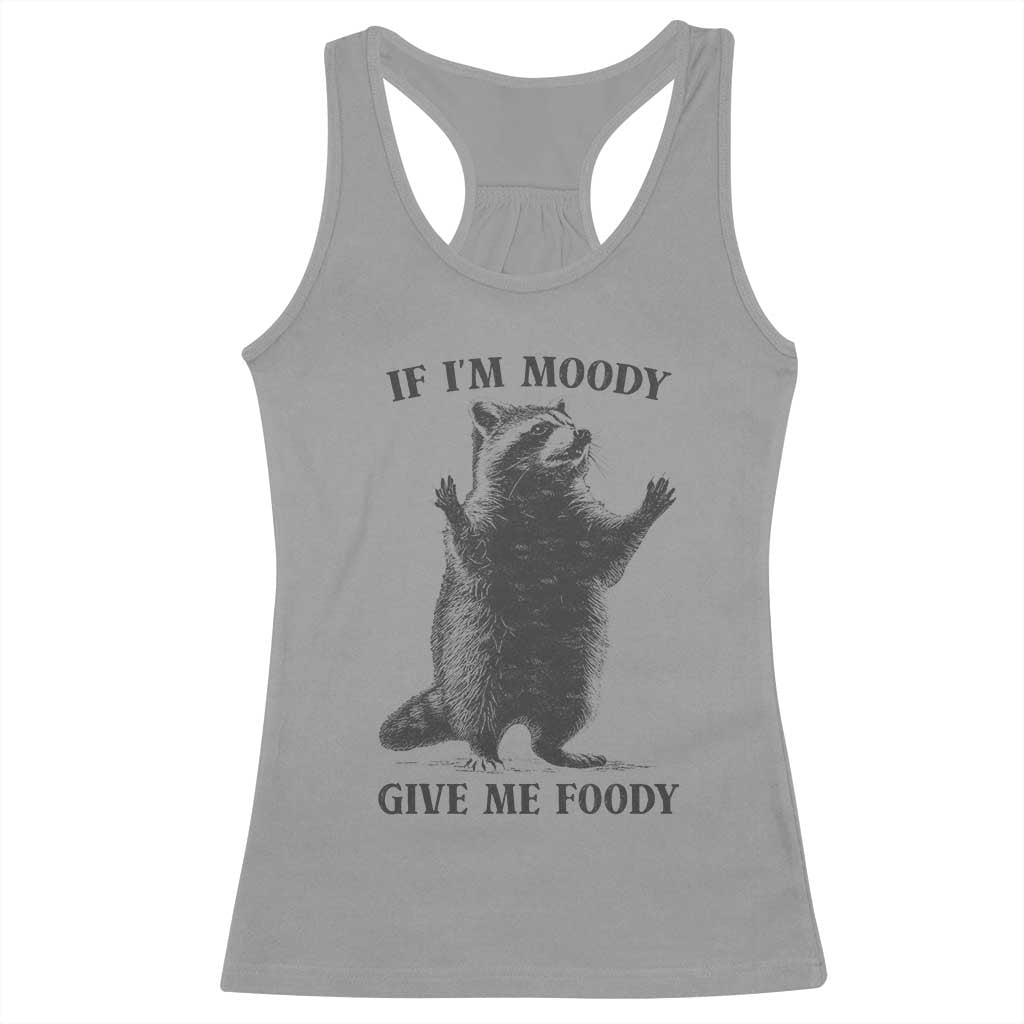 Raccoon Meme Racerback Tank Top If I'm Moody Give Me Foody Feral Gag Gift - Wonder Print Shop