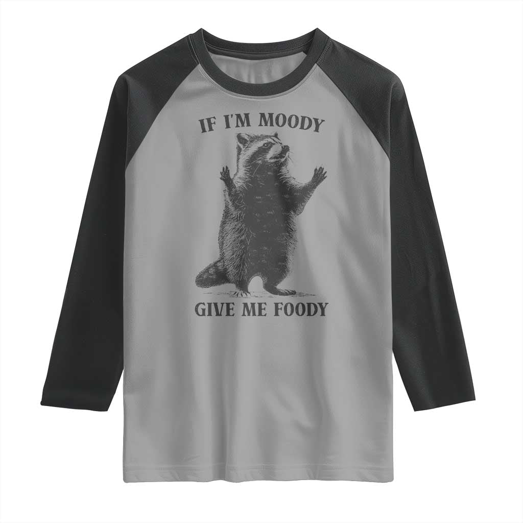 Raccoon Meme Raglan Shirt If I'm Moody Give Me Foody Feral Gag Gift - Wonder Print Shop
