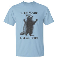 Raccoon Meme T Shirt If I'm Moody Give Me Foody Feral Gag Gift - Wonder Print Shop