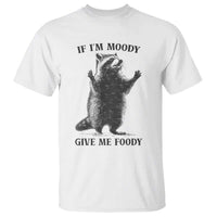 Raccoon Meme T Shirt If I'm Moody Give Me Foody Feral Gag Gift - Wonder Print Shop