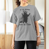 Raccoon Meme T Shirt For Women If I'm Moody Give Me Foody Feral Gag Gift - Wonder Print Shop