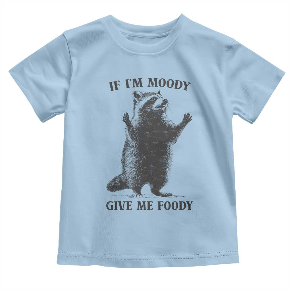 Raccoon Meme Toddler T Shirt If I'm Moody Give Me Foody Feral Gag Gift - Wonder Print Shop