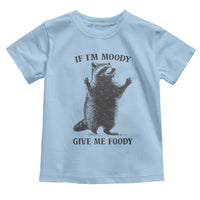 Raccoon Meme Toddler T Shirt If I'm Moody Give Me Foody Feral Gag Gift - Wonder Print Shop