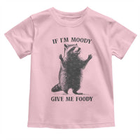 Raccoon Meme Toddler T Shirt If I'm Moody Give Me Foody Feral Gag Gift - Wonder Print Shop