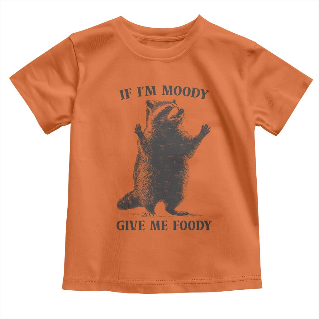 Raccoon Meme Toddler T Shirt If I'm Moody Give Me Foody Feral Gag Gift - Wonder Print Shop