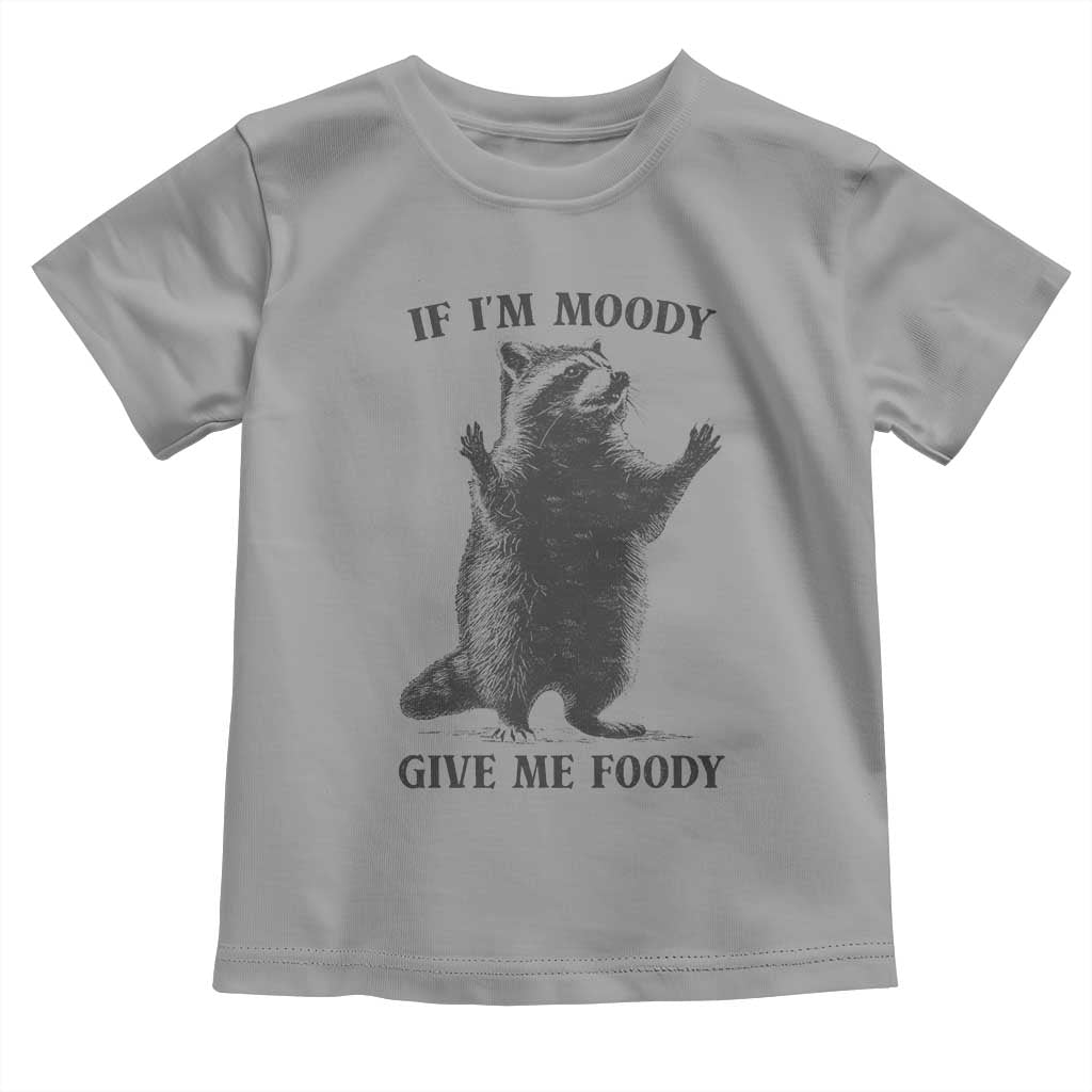 Raccoon Meme Toddler T Shirt If I'm Moody Give Me Foody Feral Gag Gift - Wonder Print Shop