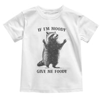 Raccoon Meme Toddler T Shirt If I'm Moody Give Me Foody Feral Gag Gift - Wonder Print Shop
