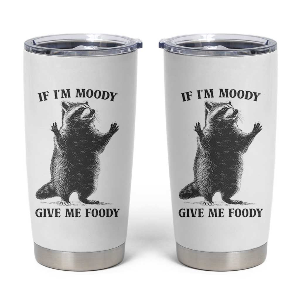 Raccoon Meme Tumbler Cup If I'm Moody Give Me Foody Feral Gag Gift - Wonder Print Shop