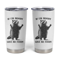 Raccoon Meme Tumbler Cup If I'm Moody Give Me Foody Feral Gag Gift - Wonder Print Shop