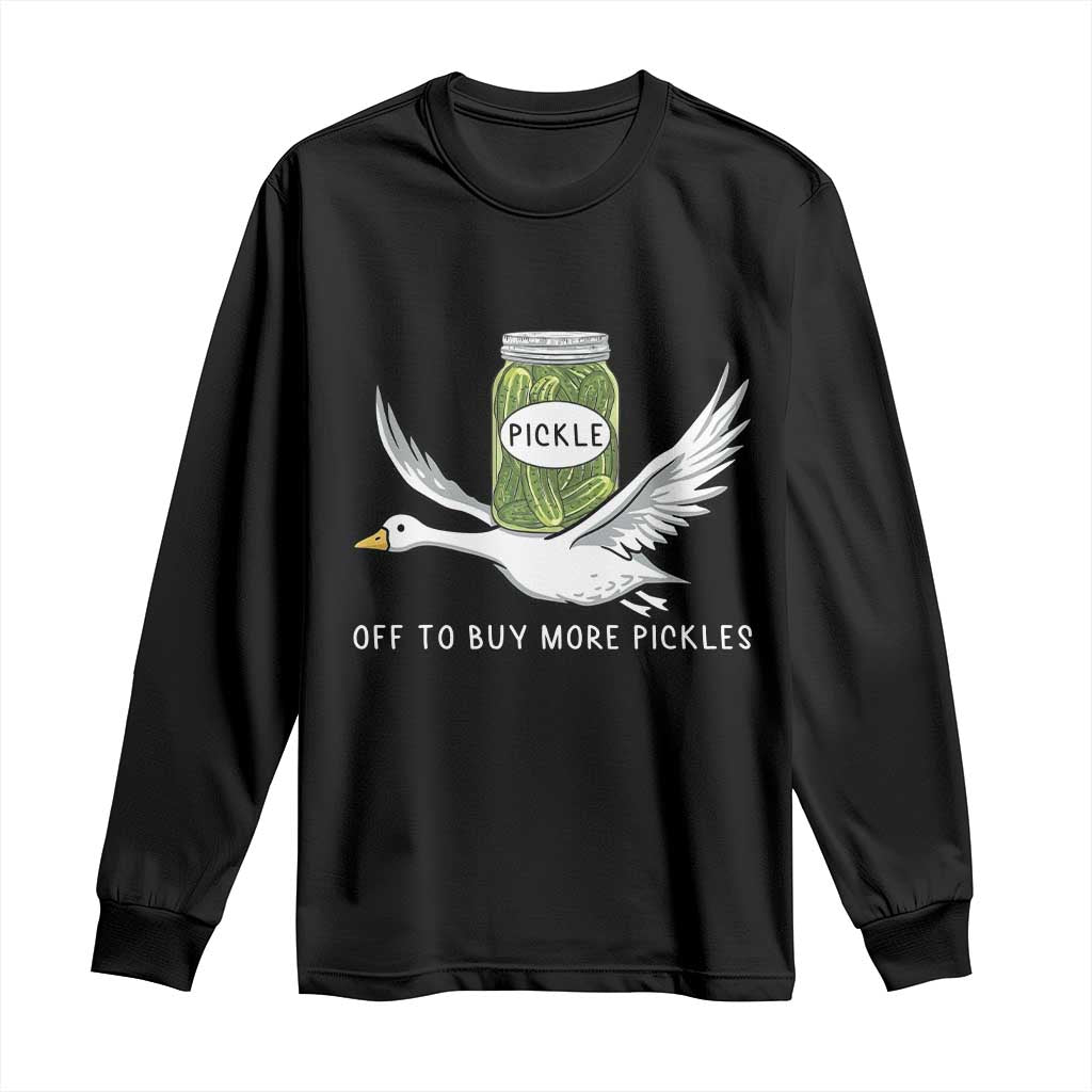 Silly Goose Pickle Lovers Long Sleeve Shirt Off To Buy More Pickles