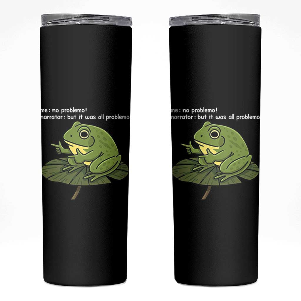 Funny Frog Skinny Tumbler Me No Problemo Narrator But It Was All Problemo - Wonder Print Shop