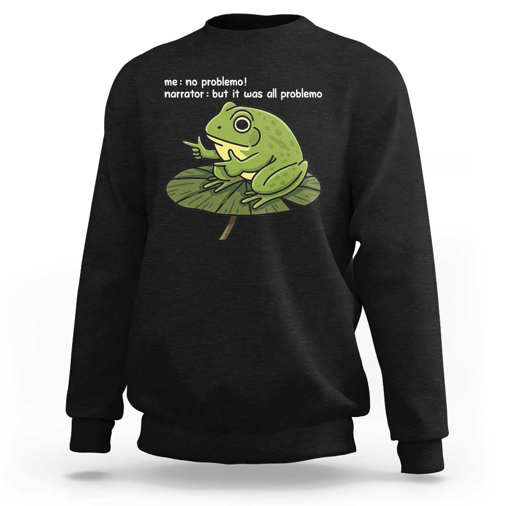 Funny Frog Sweatshirt Me No Problemo Narrator But It Was All Problemo - Wonder Print Shop