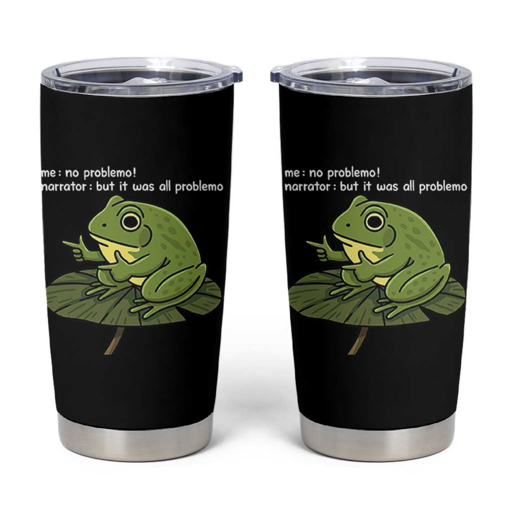 Funny Frog Tumbler Cup Me No Problemo Narrator But It Was All Problemo - Wonder Print Shop