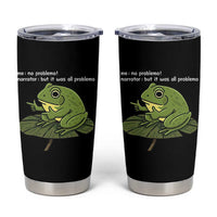 Funny Frog Tumbler Cup Me No Problemo Narrator But It Was All Problemo - Wonder Print Shop