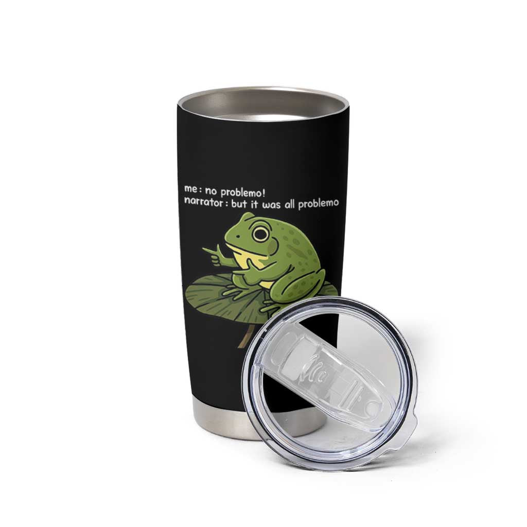 Funny Frog Tumbler Cup Me No Problemo Narrator But It Was All Problemo - Wonder Print Shop