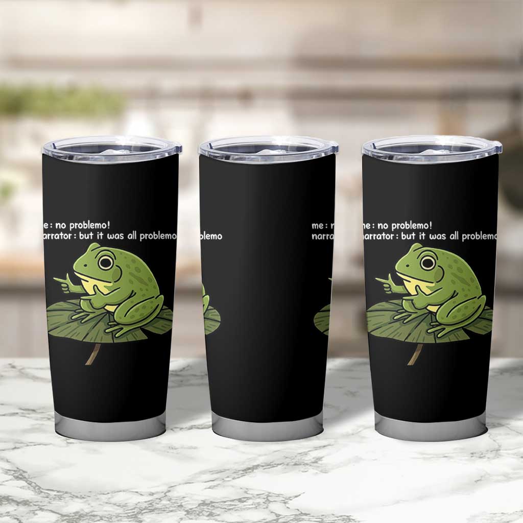 Funny Frog Tumbler Cup Me No Problemo Narrator But It Was All Problemo - Wonder Print Shop