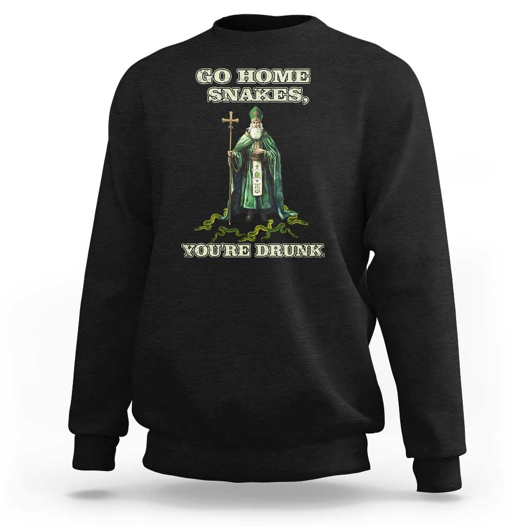 Funny St. Patrick's Day Sweatshirt Go Home Snakes, You're Drunk