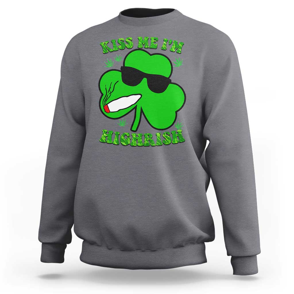 Funny St. Patrick's Day Marijuana Sweatshirt Kiss Me I'm Highrish 420 High Irish Weed