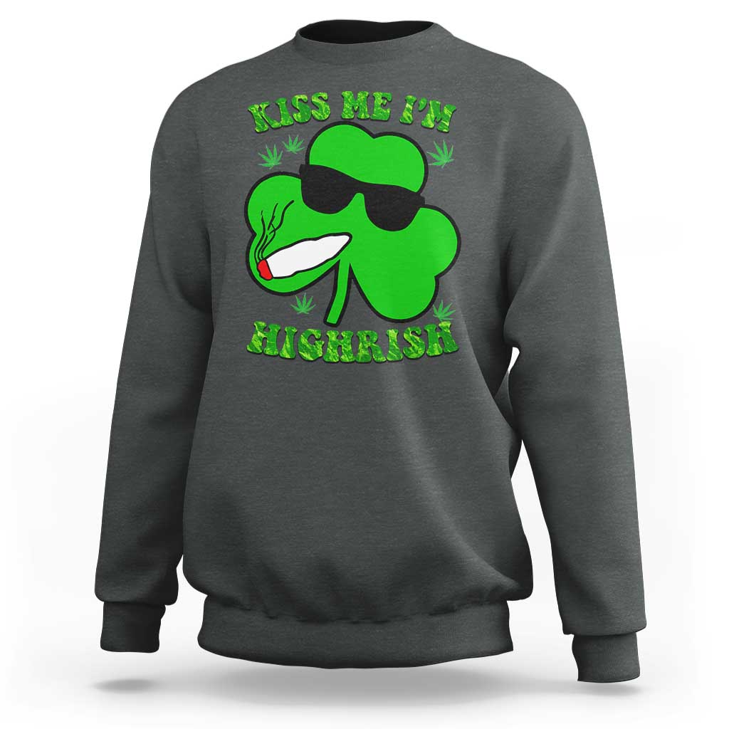 Funny St. Patrick's Day Marijuana Sweatshirt Kiss Me I'm Highrish 420 High Irish Weed