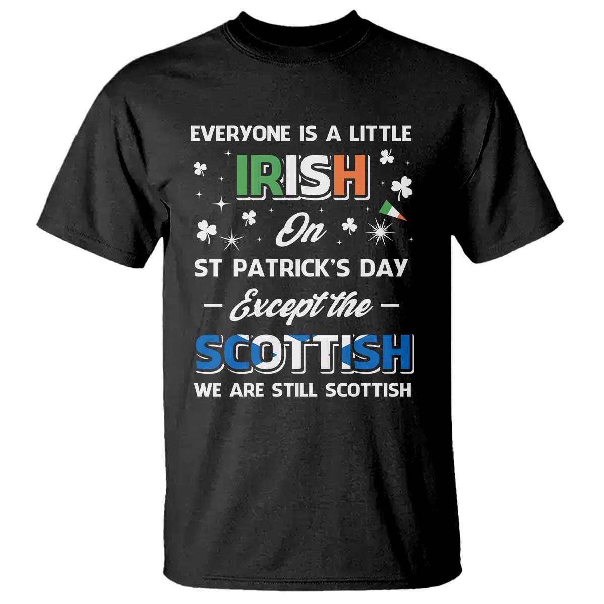Everyone is Irish Except Scottish on St. Patrick's Day T Shirt