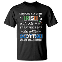 Everyone is Irish Except Scottish on St. Patrick's Day T Shirt