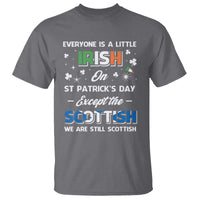 Everyone is Irish Except Scottish on St. Patrick's Day T Shirt