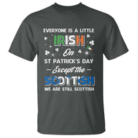 Everyone is Irish Except Scottish on St. Patrick's Day T Shirt