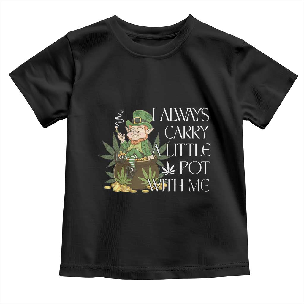 Funny Saint Patricks Day Toddler T Shirt I Always Carry A Little Pot With Me Cannabis Smokers Irish