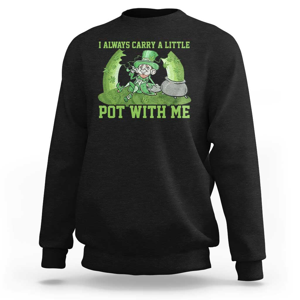 Funny St. Patrick's Day Sweatshirt Weed Lover I Always Carry A Little Pot With Me