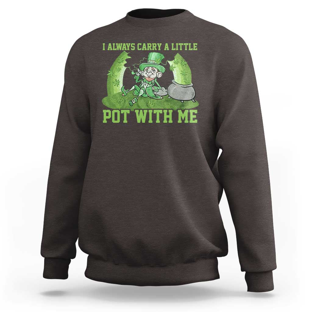 Funny St. Patrick's Day Sweatshirt Weed Lover I Always Carry A Little Pot With Me
