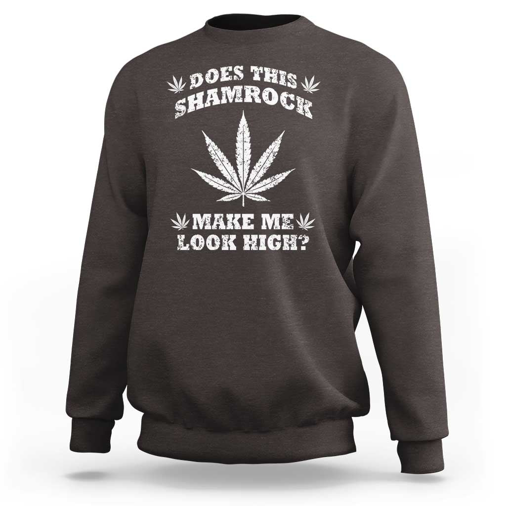 Funny St. Patrick's Day Sweatshirt Weed Lover Does This Shamrock Make Me Look High
