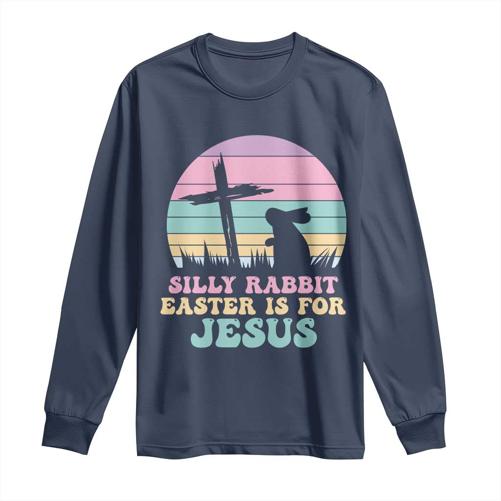 Silly Rabbit Easter Is For Jesus Christians Long Sleeve Shirt Cross Religious