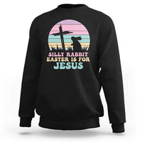 Silly Rabbit Easter Is For Jesus Christians Sweatshirt Cross Religious