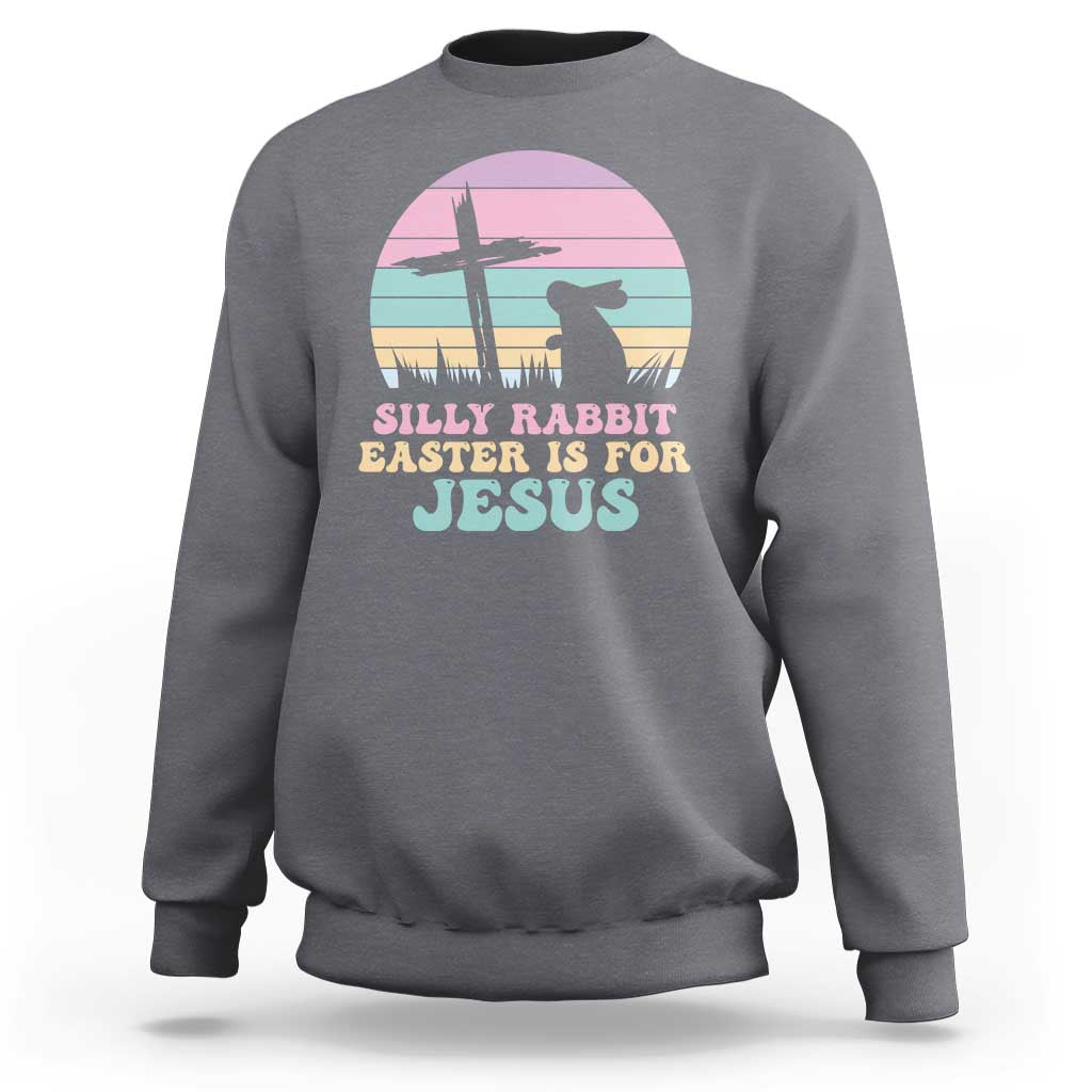 Silly Rabbit Easter Is For Jesus Christians Sweatshirt Cross Religious
