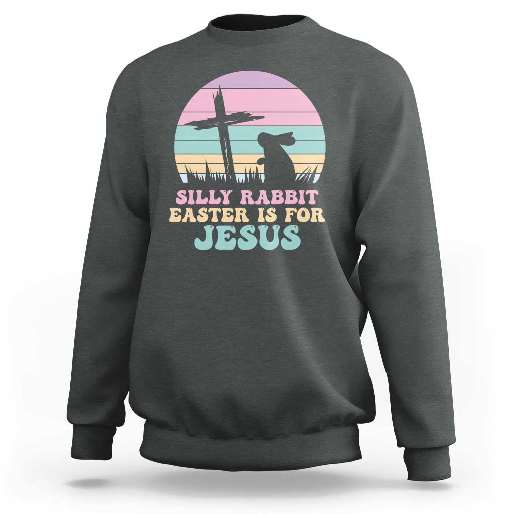 Silly Rabbit Easter Is For Jesus Christians Sweatshirt Cross Religious