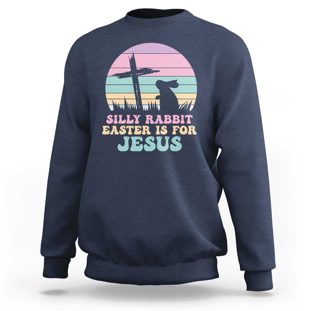 Silly Rabbit Easter Is For Jesus Christians Sweatshirt Cross Religious