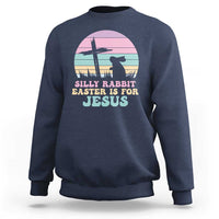 Silly Rabbit Easter Is For Jesus Christians Sweatshirt Cross Religious